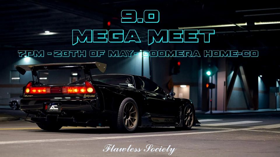 May be an image of car and text that says '9.0 MEGA MEET 7PM -28TH OF MAY- COOMERA HOME-CO Flawless Sociely'